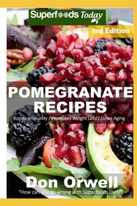 Pomegranate Recipes: 40 Quick & Easy Gluten Free Low Cholesterol Whole Foods Recipes full of Antioxidants & Phytochemicals