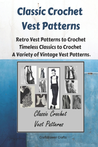 Classic Crochet Vest Patterns - Retro Vest Patterns to Crochet - Timeless Classics to Crochet - A Variety of Vintage Vest Patterns