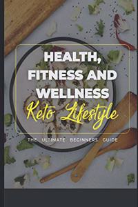 Health, Fitness and Wellness - Keto Lifestyle - The Ultimate Beginners Guide