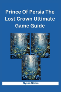 Prince Of Persia The Lost Crown Ultimate Game Guide