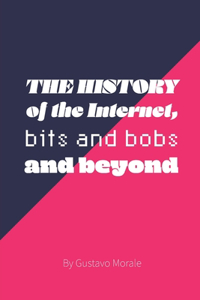 History of The Internet, bits and bobs and Beyond