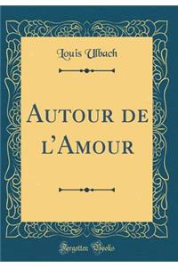 Autour de lAmour (Classic Reprint)