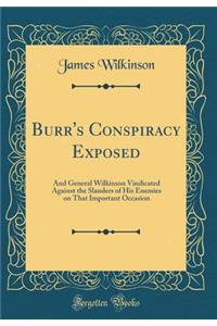 Burr's Conspiracy Exposed: And General Wilkinson Vindicated Against the Slanders of His Enemies on That Important Occasion (Classic Reprint)