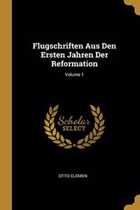 Flugschriften Aus Den Ersten Jahren Der Reformation; Volume 1