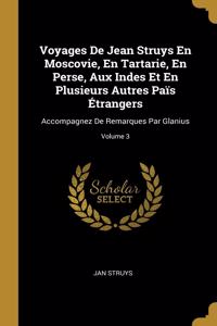 Voyages De Jean Struys En Moscovie, En Tartarie, En Perse, Aux Indes Et En Plusieurs Autres Païs Étrangers