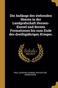 Anfänge des stehenden Heeres in der Landgrafschaft Hessen-Kassel und dessen Formationen bis zum Ende des dreißigjährigen Krieges.