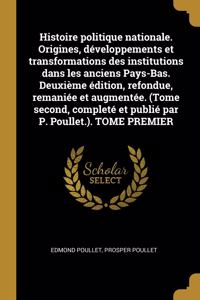 Histoire politique nationale. Origines, développements et transformations des institutions dans les anciens Pays-Bas. Deuxième édition, refondue, remaniée et augmentée. (Tome second, completé et publié par P. Poullet.). TOME PREMIER