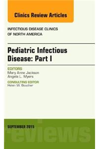 Pediatric Infectious Disease: Part I, an Issue of Infectious Disease Clinics of North America