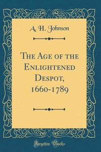 The Age of the Enlightened Despot, 1660-1789 (Classic Reprint)