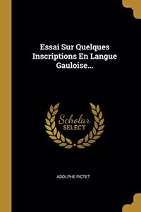 Essai Sur Quelques Inscriptions En Langue Gauloise...
