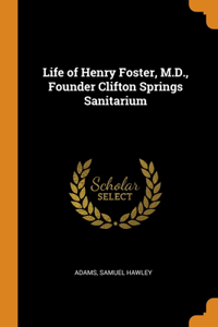 Life of Henry Foster, M.D., Founder Clifton Springs Sanitarium