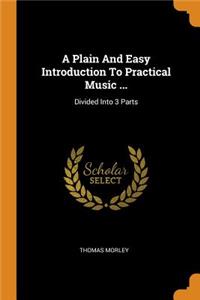 A Plain and Easy Introduction to Practical Music ...: Divided Into 3 Parts