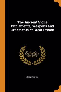 The Ancient Stone Implements, Weapons and Ornaments of Great Britain