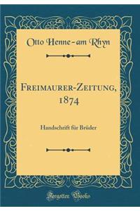 Freimaurer-Zeitung, 1874: Handschrift FÃ¼r BrÃ¼der (Classic Reprint)