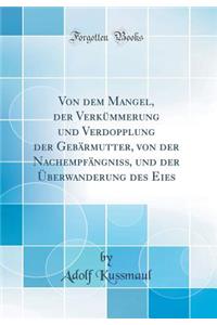 Von Dem Mangel, Der VerkÃ¼mmerung Und Verdopplung Der GebÃ¤rmutter, Von Der NachempfÃ¤ngniss, Und Der Ã?berwanderung Des Eies (Classic Reprint)