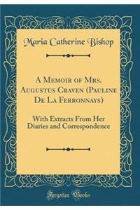 A Memoir of Mrs. Augustus Craven (Pauline de la Ferronnays): With Extracts from Her Diaries and Correspondence (Classic Reprint)