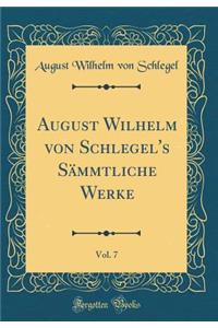 August Wilhelm von Schlegel's Sämmtliche Werke, Vol. 7 (Classic Reprint)