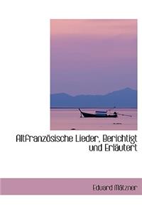 Altfranzapsische Lieder, Berichtigt Und Erlacutert