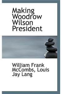 Making Woodrow Wilson President