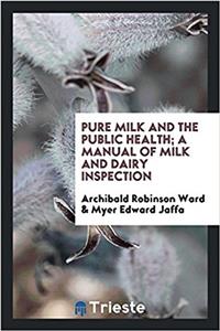 Pure Milk and the Public Health; A Manual of Milk and Dairy Inspection