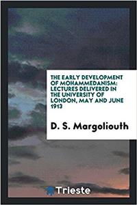 The early development of Mohammedanism: lectures delivered in the University of London, May and June 1913