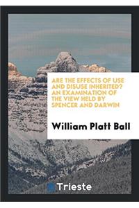 Are the Effects of Use and Disuse Inherited? an Examination of the View Held by Spencer and Darwin