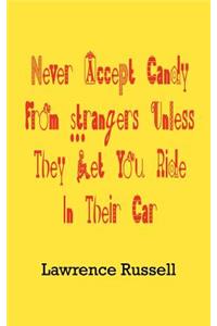 Never Accept Candy From Strangers Unless They Let You Ride In Their Car