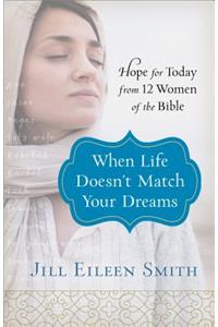 When Life Doesn`t Match Your Dreams – Hope for Today from 12 Women of the Bible