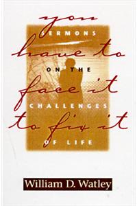 You Have to Face It to Fix It: Sermons on the Challenges of Life