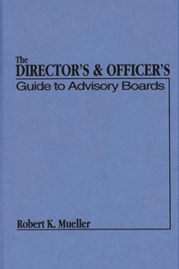 Director's and Officer's Guide to Advisory Boards