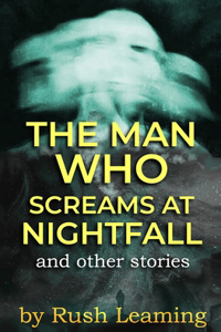 Man Who Screams at Nightfall...and other stories