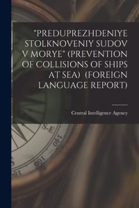 Preduprezhdeniye Stolknoveniy Sudov V Morye (Prevention of Collisions of Ships at Sea) (Foreign Language Report)