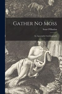 Gather No Moss; an Apocryphal Autobiography