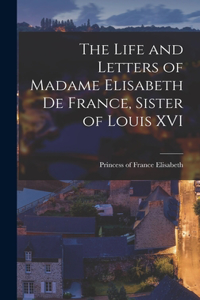 Life and Letters of Madame Elisabeth de France, Sister of Louis XVI
