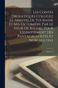 Les Contes Drolatiques Colligez Ez Abbayes De Touraine Et Mis En Lumière Par Le Sieur De Balzac Pour L'esbattement Des Pantagruelistes Et Non Aultres; Volume 2