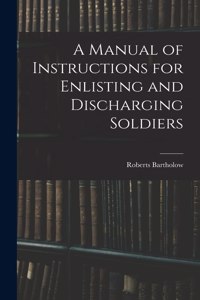 Manual of Instructions for Enlisting and Discharging Soldiers