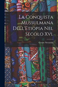 Conquista Mussulmana Dell'Etiopia Nel Secolo Xvi.