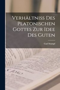 Verhältniss des Platonischen Gottes zur Idee des Guten