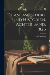 Phantasiestücke und Historien, Achter Band, 1826