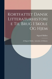 Kortfattet Dansk Litteraturhistorie til Brug i Skole og Hjem