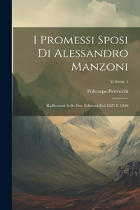 I Promessi Sposi Di Alessandro Manzoni: Raffrontati Sulle Due Edizioni Del 1825 E 1840; Volume 1