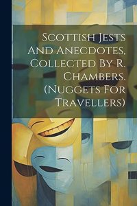 Scottish Jests And Anecdotes, Collected By R. Chambers. (nuggets For Travellers)