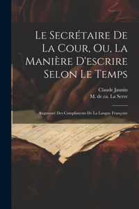 Secrétaire De La Cour, Ou, La Manière D'escrire Selon Le Temps