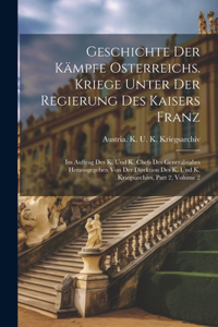 Geschichte Der Kämpfe Osterreichs. Kriege Unter Der Regierung Des Kaisers Franz