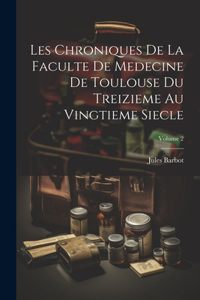 Les Chroniques De La Faculte De Medecine De Toulouse Du Treizieme Au Vingtieme Siecle; Volume 2