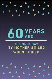 60 Years ago the only day my Mother smiled when I cried