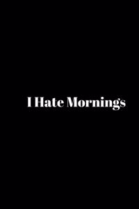 I Hate Mornings: 100 page blank lined notebook/journal makes the perfect gag gift for friends, coworkers and bosses.