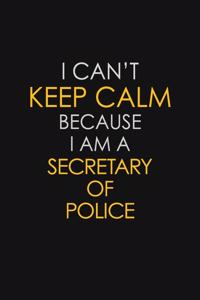 I Can't Keep Calm Because I Am A Secretary of Police