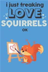 I Just Freaking Love Squirrels Ok