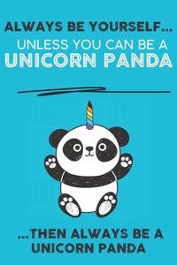 Always Be Your Self Unless You Can Be A Unicorn Then Always Be A Unicorn